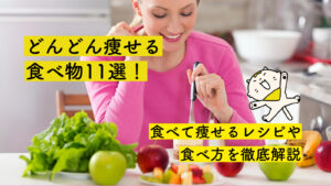どんどん痩せる食べ物11選！食べて痩せるレシピや食べ方を徹底解説